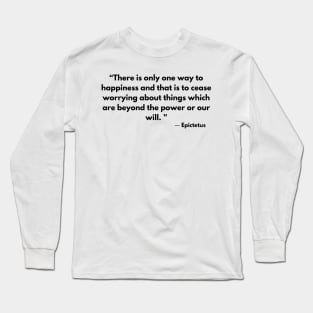 “There is only one way to happiness and that is to cease worrying ” Epictetus Long Sleeve T-Shirt